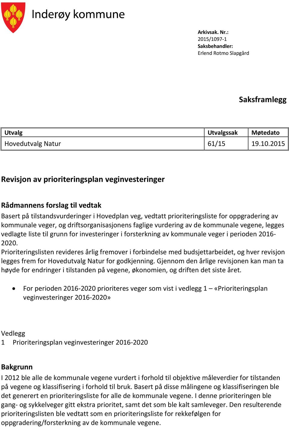 2015 Revisjon av prioriteringsplan veginvesteringer Rådmannens forslag til vedtak Basert på tilstandsvurderinger i Hovedplan veg, vedtatt prioriteringsliste for oppgradering av kommunale veger, og