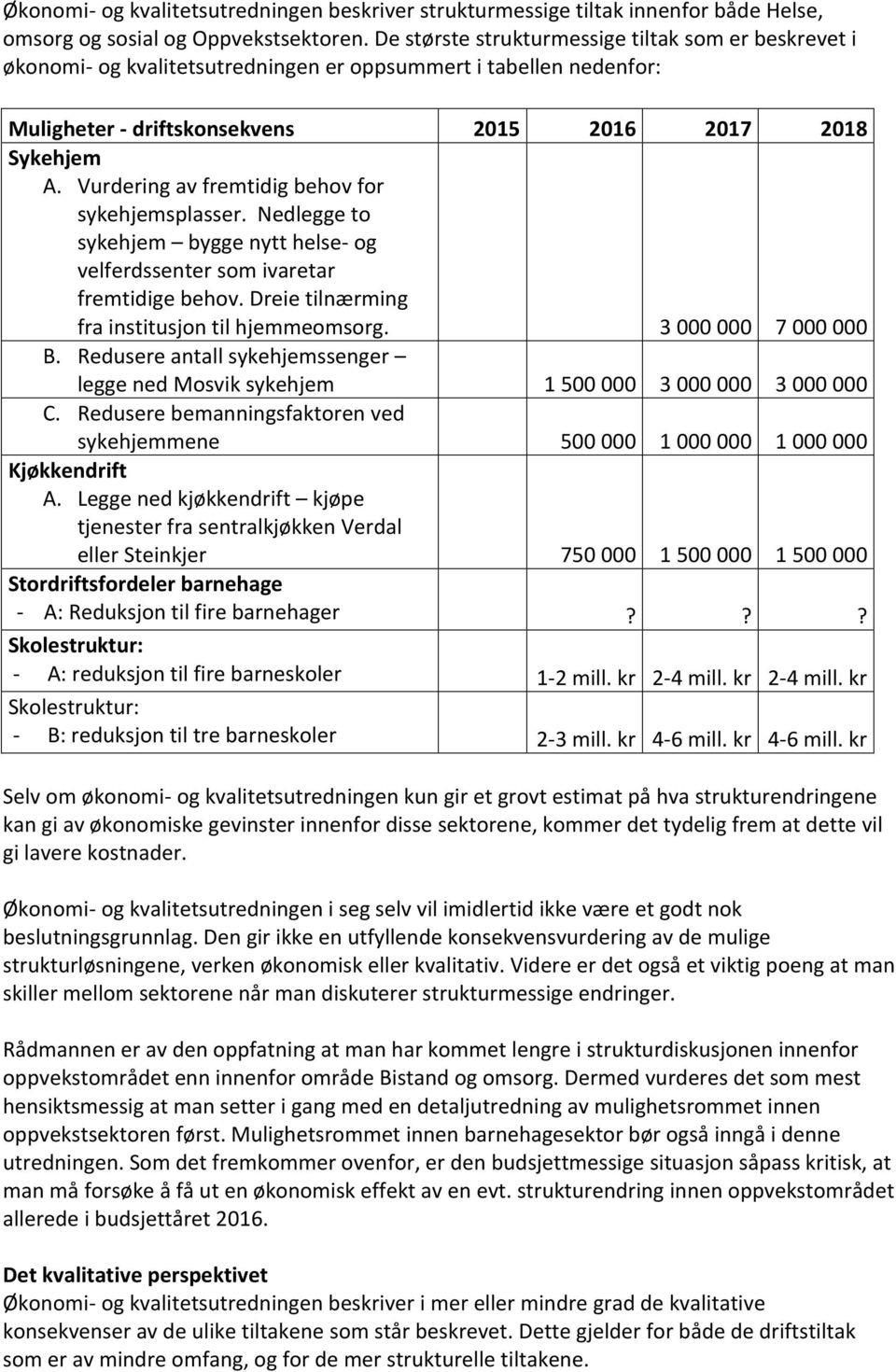 Vurdering av fremtidig behov for sykehjemsplasser. Nedlegge to sykehjem bygge nytt helse- og velferdssenter som ivaretar fremtidige behov. Dreie tilnærming fra institusjon til hjemmeomsorg.