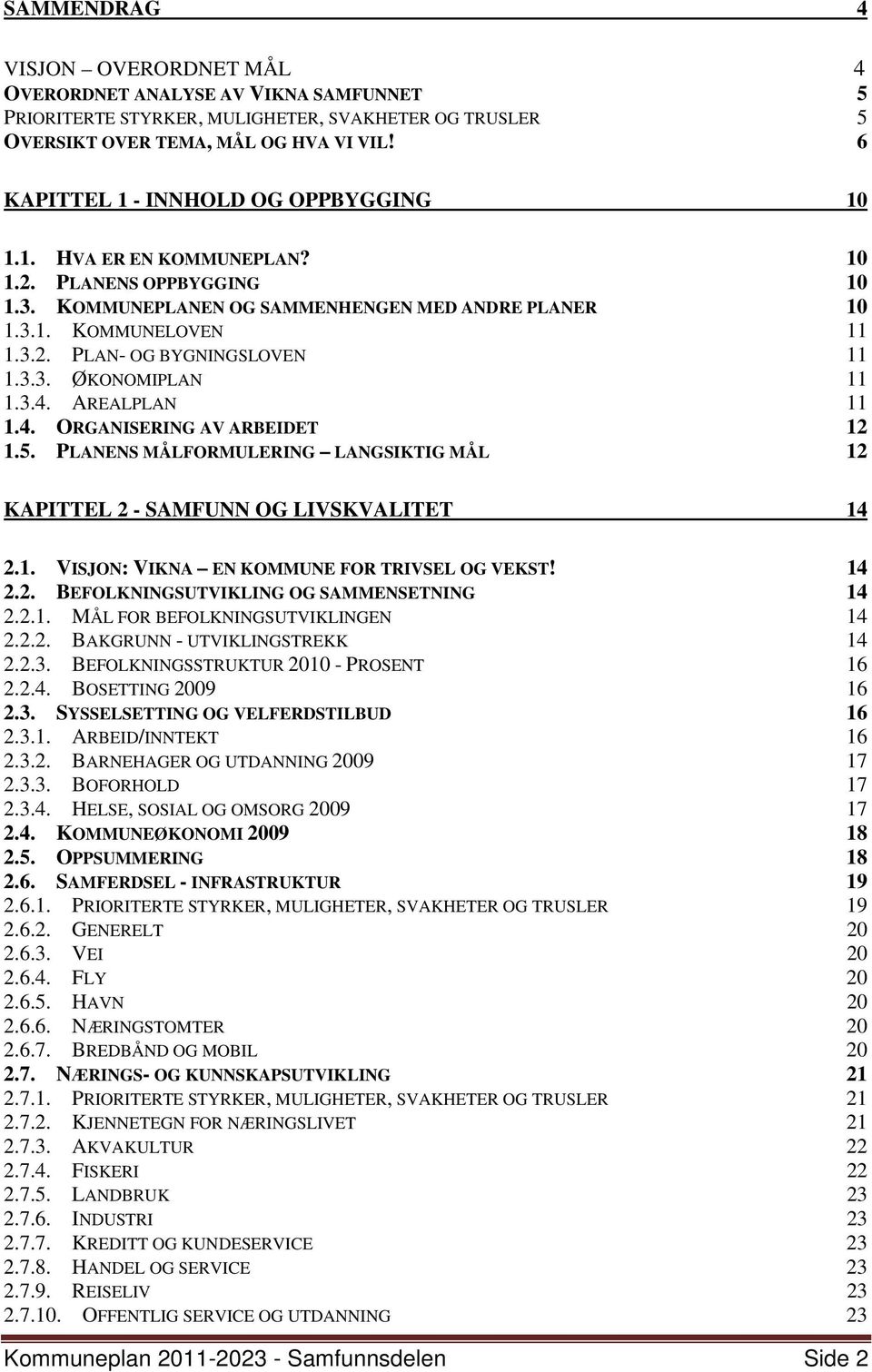 3.3. ØKONOMIPLAN 11 1.3.4. AREALPLAN 11 1.4. ORGANISERING AV ARBEIDET 12 1.5. PLANENS MÅLFORMULERING LANGSIKTIG MÅL 12 KAPITTEL 2 - SAMFUNN OG LIVSKVALITET 14 2.1. VISJON: VIKNA EN KOMMUNE FOR TRIVSEL OG VEKST!