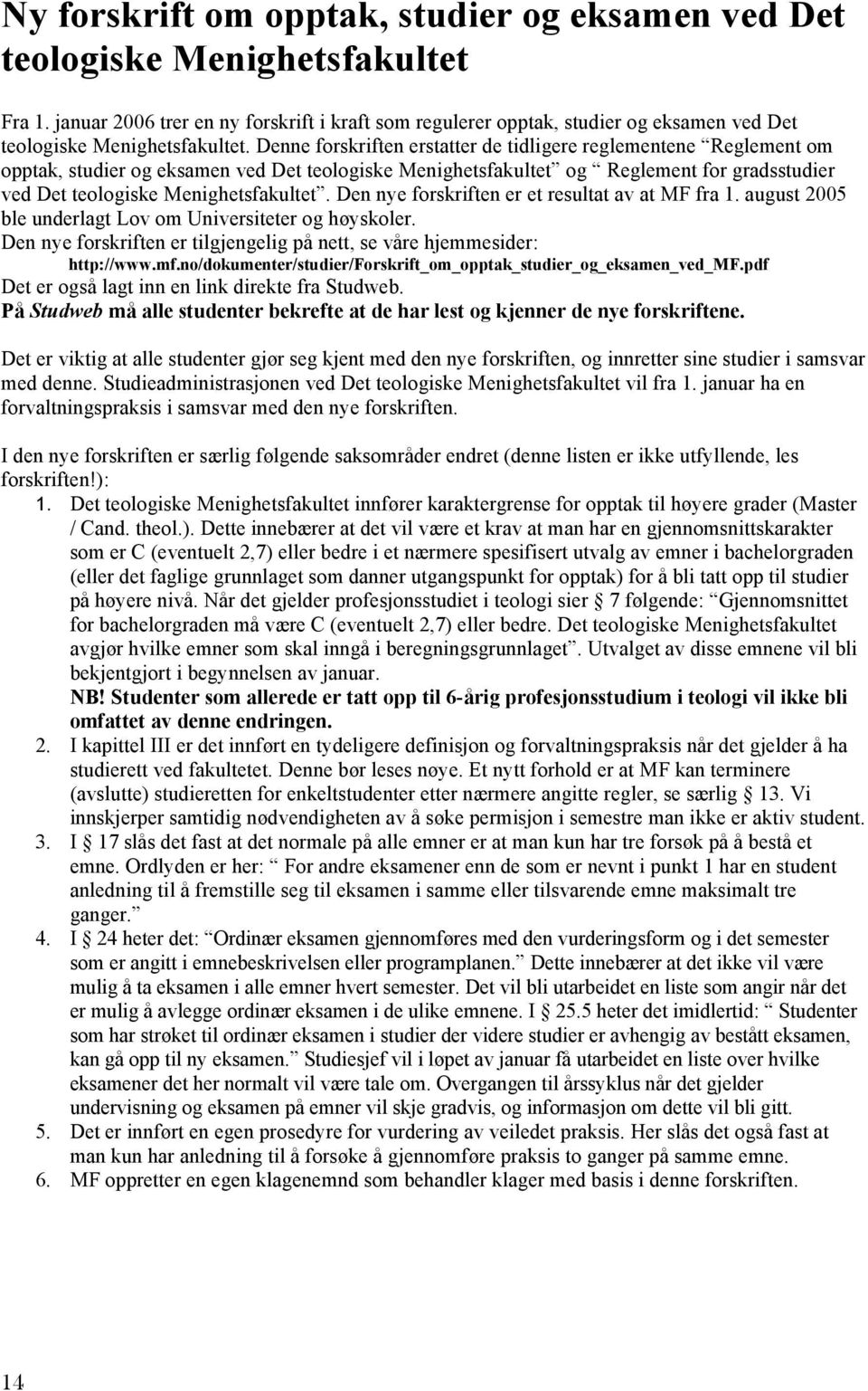 Denne forskriften erstatter de tidligere reglementene Reglement om opptak, studier og eksamen ved Det teologiske Menighetsfakultet og Reglement for gradsstudier ved Det teologiske Menighetsfakultet.