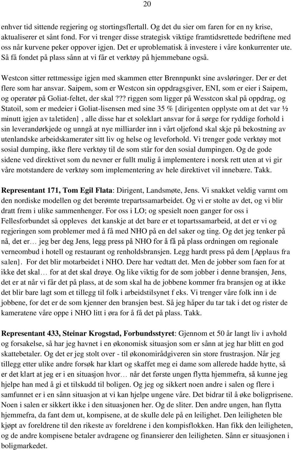 Så få fondet på plass sånn at vi får et verktøy på hjemmebane også. Westcon sitter rettmessige igjen med skammen etter Brennpunkt sine avsløringer. Der er det flere som har ansvar.