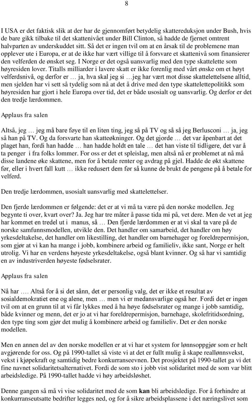 Så det er ingen tvil om at en årsak til de problemene man opplever ute i Europa, er at de ikke har vært villige til å forsvare et skattenivå som finansierer den velferden de ønsket seg.