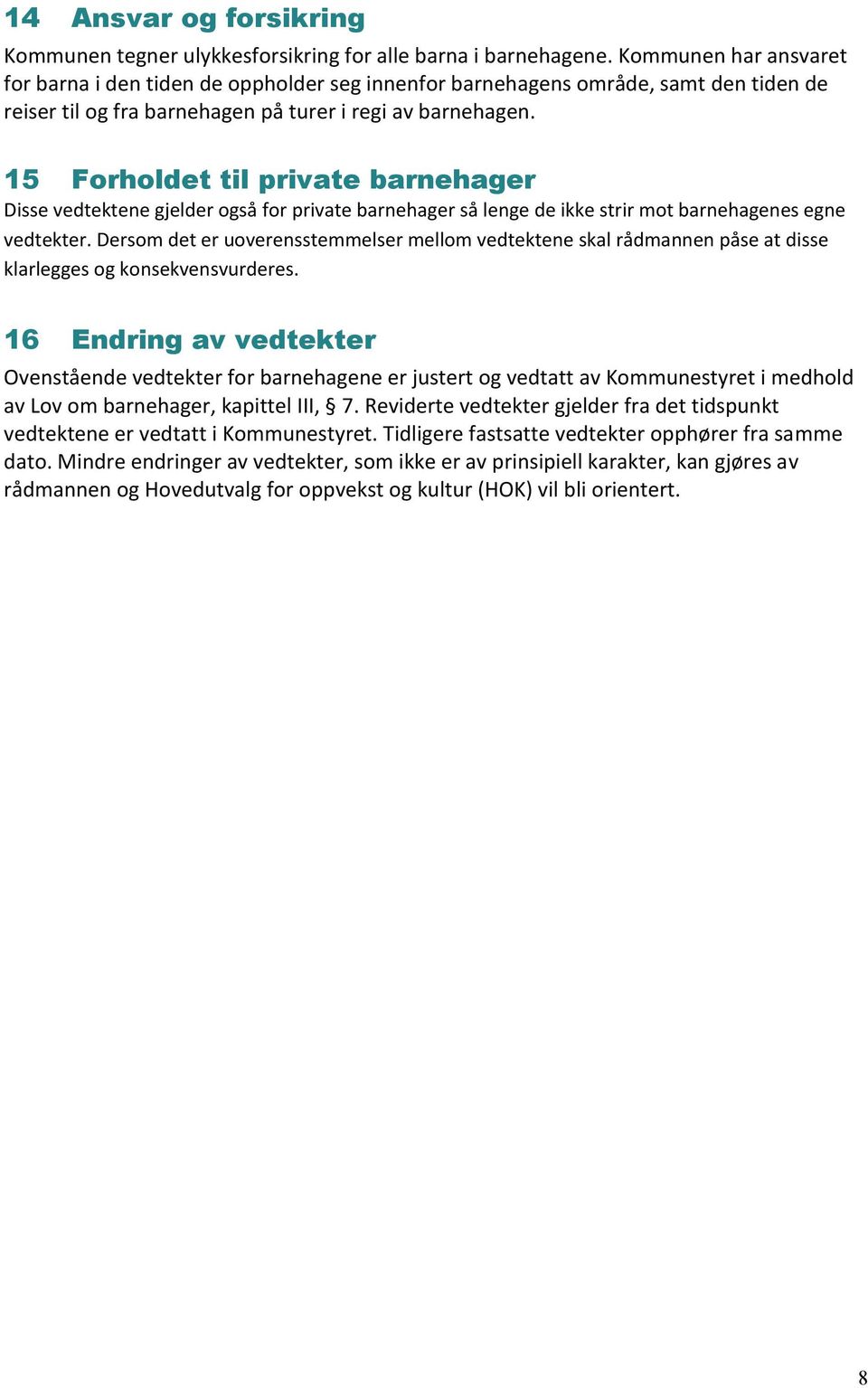 15 Forholdet til private barnehager Disse vedtektene gjelder også for private barnehager så lenge de ikke strir mot barnehagenes egne vedtekter.