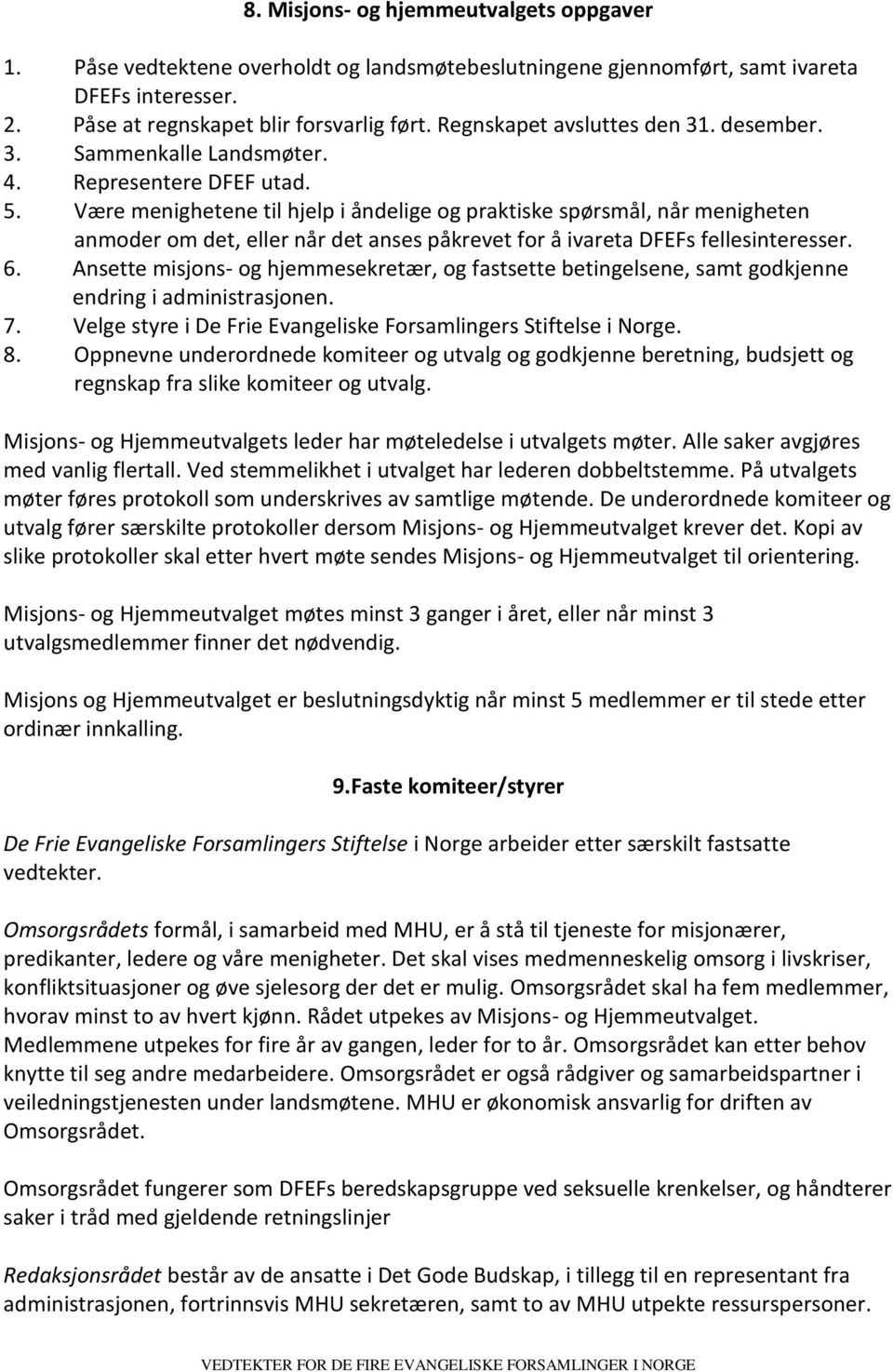 Være menighetene til hjelp i åndelige og praktiske spørsmål, når menigheten anmoder om det, eller når det anses påkrevet for å ivareta DFEFs fellesinteresser. 6.