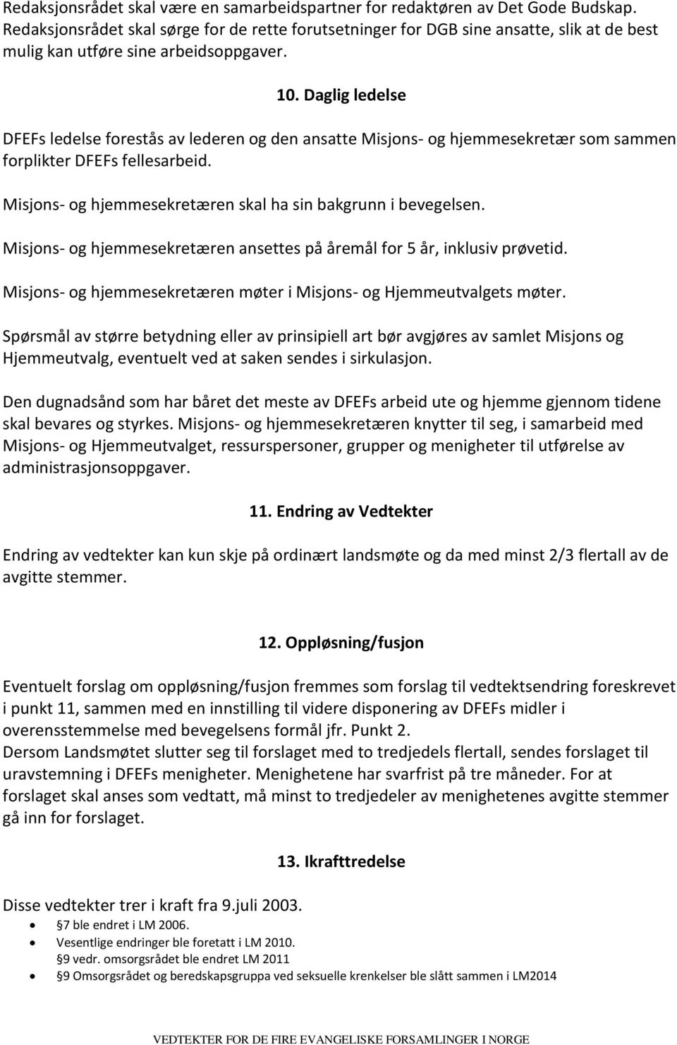 Daglig ledelse DFEFs ledelse forestås av lederen og den ansatte Misjons- og hjemmesekretær som sammen forplikter DFEFs fellesarbeid. Misjons- og hjemmesekretæren skal ha sin bakgrunn i bevegelsen.