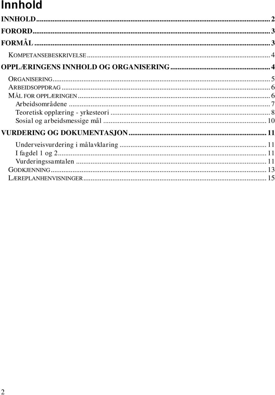 .. 7 Teoretisk opplæring - yrkesteori... 8 Sosial og arbeidsmessige mål... 10 VURDERING OG DOKUMENTASJON.