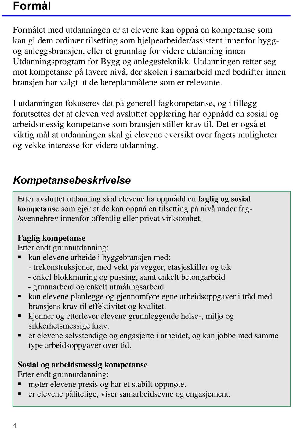 Utdanningen retter seg mot kompetanse på lavere nivå, der skolen i samarbeid med bedrifter innen bransjen har valgt ut de læreplanmålene som er relevante.