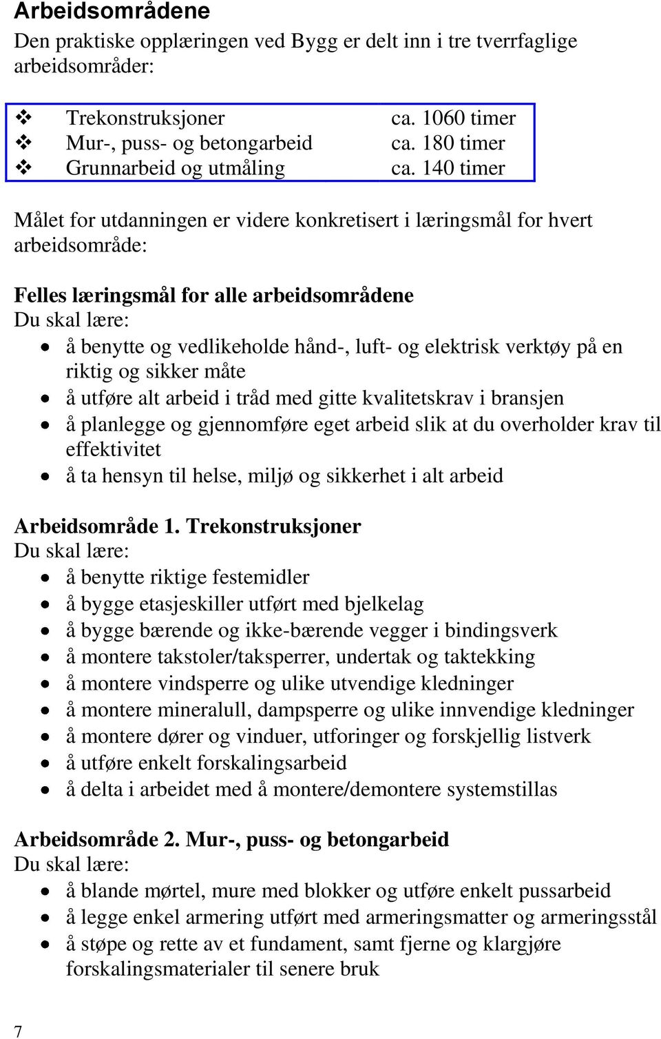 elektrisk verktøy på en riktig og sikker måte å utføre alt arbeid i tråd med gitte kvalitetskrav i bransjen å planlegge og gjennomføre eget arbeid slik at du overholder krav til effektivitet å ta