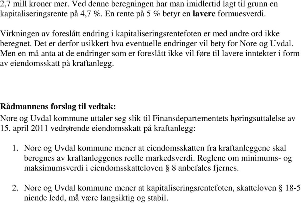 Men en må anta at de endringer som er foreslått ikke vil føre til lavere inntekter i form av eiendomsskatt på kraftanlegg.