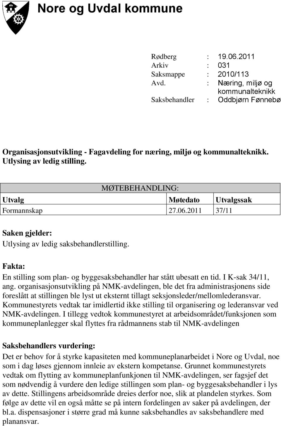 MØTEBEHANDLING: Utvalg Møtedato Utvalgssak Formannskap 27.06.2011 37/11 Saken gjelder: Utlysing av ledig saksbehandlerstilling.