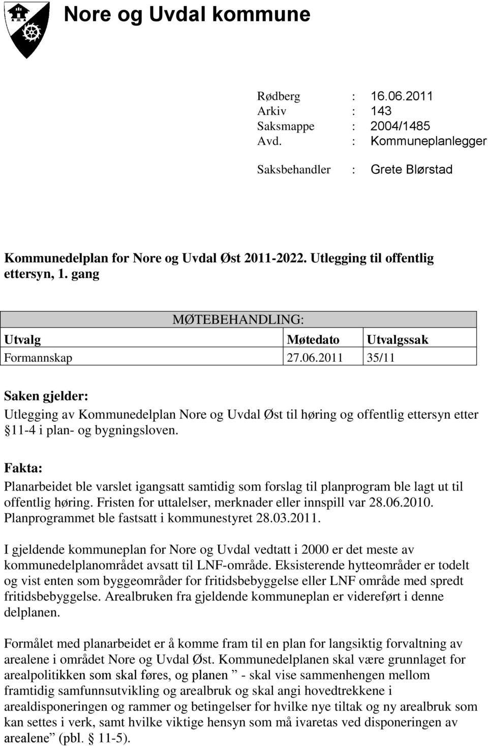 2011 35/11 Saken gjelder: Utlegging av Kommunedelplan Nore og Uvdal Øst til høring og offentlig ettersyn etter 11-4 i plan- og bygningsloven.