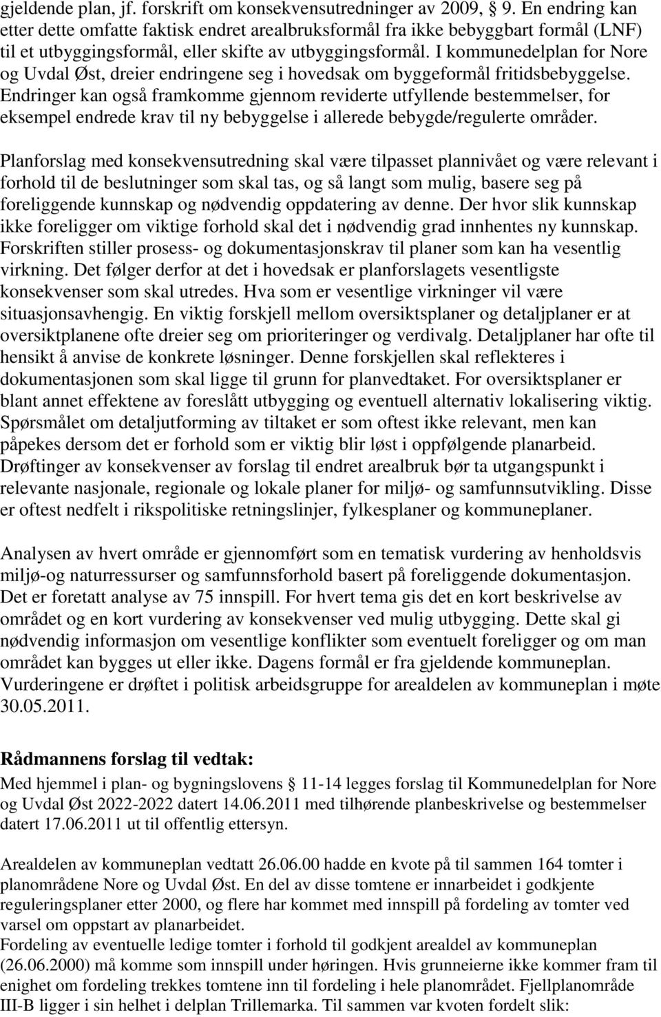 I kommunedelplan for Nore og Uvdal Øst, dreier endringene seg i hovedsak om byggeformål fritidsbebyggelse.