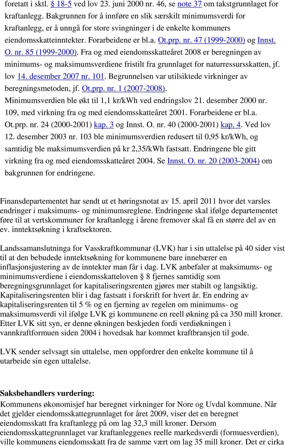 47 (1999-2000) og Innst. O. nr. 85 (1999-2000). Fra og med eiendomsskatteåret 2008 er beregningen av minimums- og maksimumsverdiene fristilt fra grunnlaget for naturressursskatten, jf. lov 14.