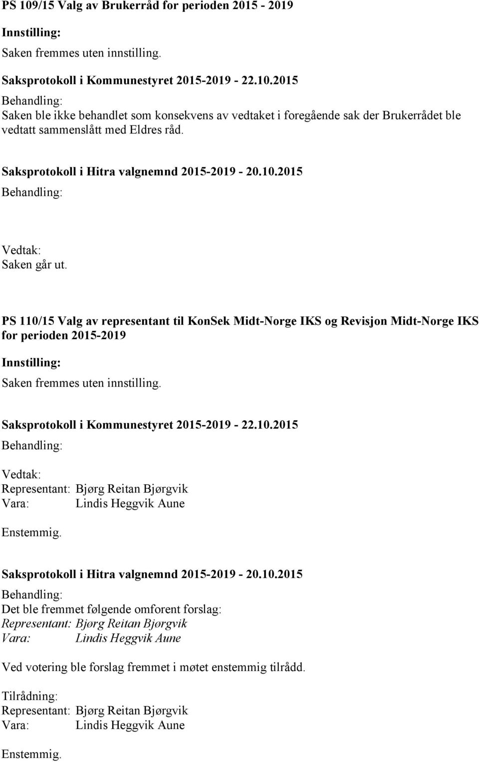 2015 Saken går ut. PS 110/15 Valg av representant til KonSek Midt-Norge IKS og Revisjon Midt-Norge IKS for perioden 2015-2019 Saken fremmes uten innstilling.