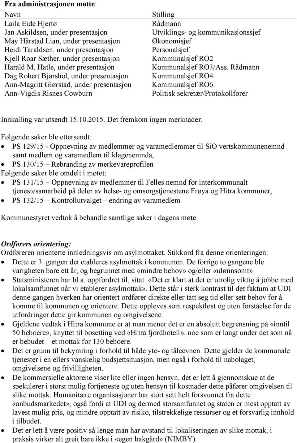 Hatle, under presentasjon Dag Robert Bjørshol, under presentasjon Ann-Magritt Glørstad, under presentasjon Ann-Vigdis Risnes Cowburn Stilling Rådmann Utviklings- og kommunikasjonssjef Økonomisjef