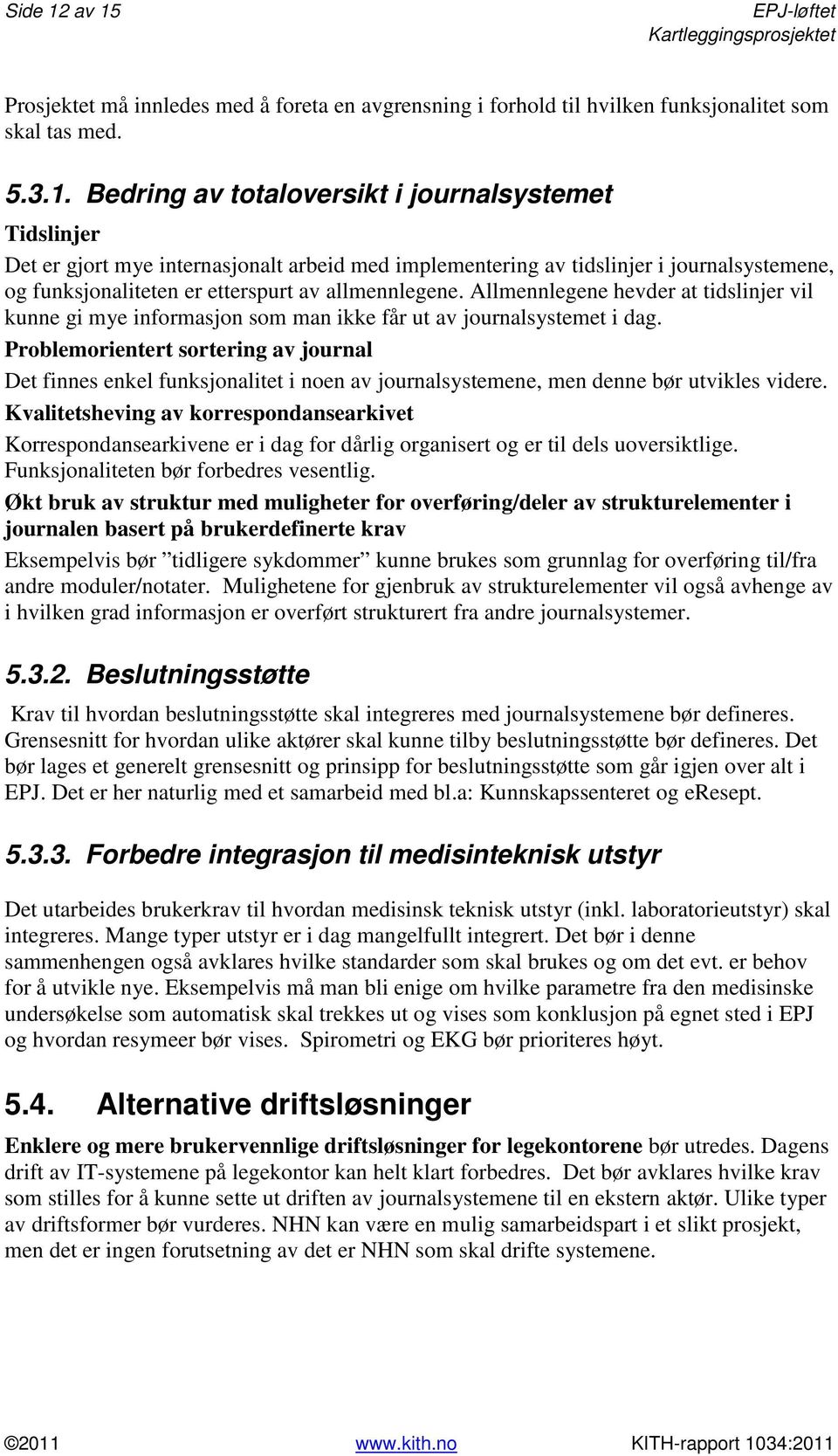 internasjonalt arbeid med implementering av tidslinjer i journalsystemene, og funksjonaliteten er etterspurt av allmennlegene.