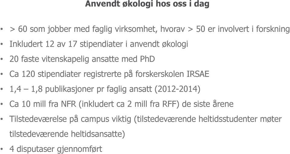 IRSAE 1,4 1,8 publikasjoner pr faglig ansatt (2012-2014) Ca 10 mill fra NFR (inkludert ca 2 mill fra RFF) de siste årene