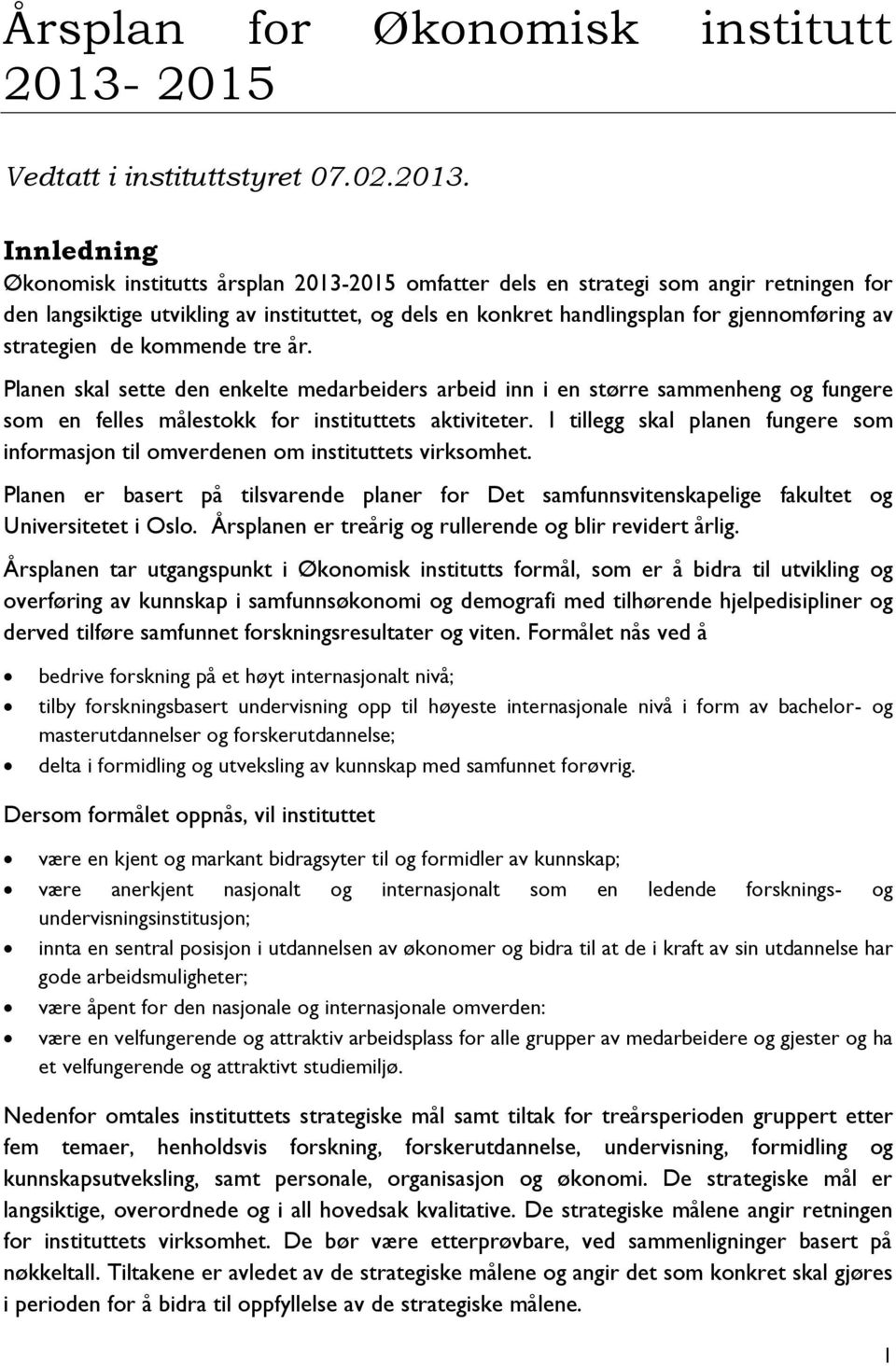 Innledning Økonomisk institutts årsplan 2013-2015 omfatter dels en strategi som angir retningen for den langsiktige utvikling av instituttet, og dels en konkret handlingsplan for gjennomføring av