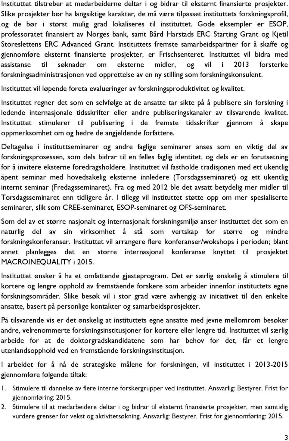 Gode eksempler er ESOP, professoratet finansiert av Norges bank, samt Bård Harstads ERC Starting Grant og Kjetil Storeslettens ERC Advanced Grant.