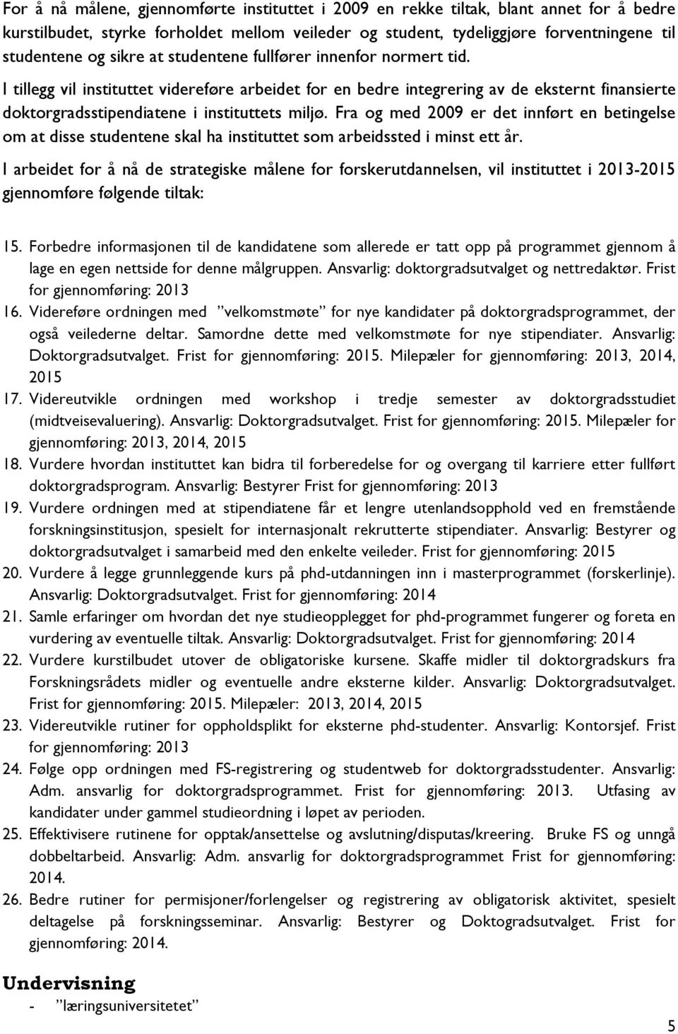 Fra og med 2009 er det innført en betingelse om at disse studentene skal ha instituttet som arbeidssted i minst ett år.