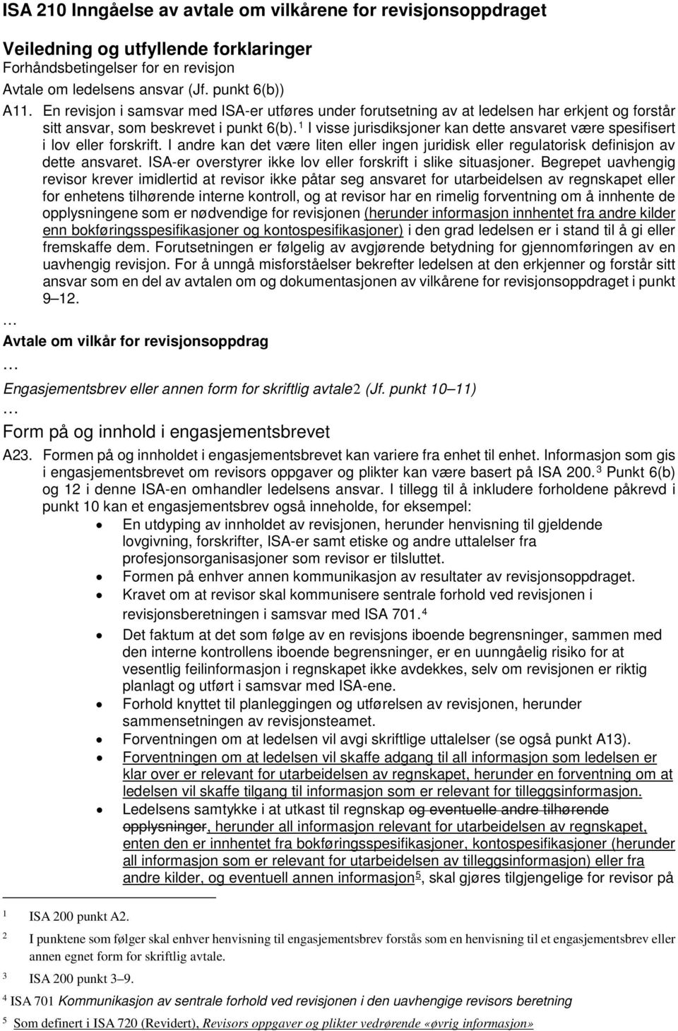 1 I visse jurisdiksjoner kan dette ansvaret være spesifisert i lov eller forskrift. I andre kan det være liten eller ingen juridisk eller regulatorisk definisjon av dette ansvaret.