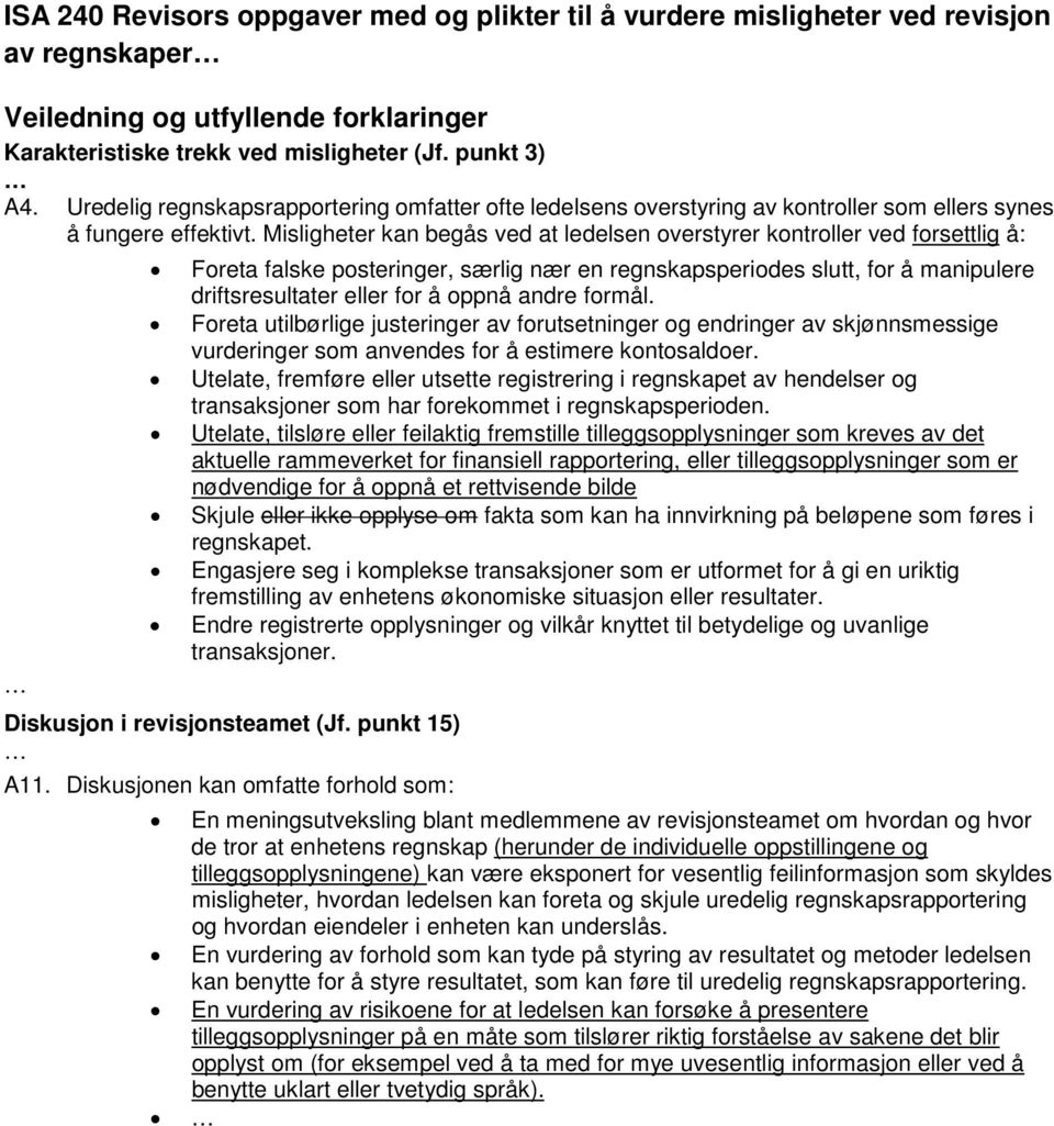 Misligheter kan begås ved at ledelsen overstyrer kontroller ved forsettlig å: Foreta falske posteringer, særlig nær en regnskapsperiodes slutt, for å manipulere driftsresultater eller for å oppnå