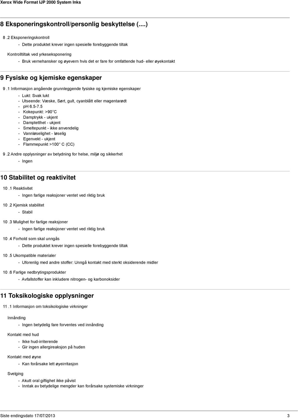 1 Informasjon angående grunnleggende fysiske og kjemiske egenskaper - Lukt: Svak lukt - Utseende: Væske, Sørt, gult, cyanblått eller magentarødt - ph 6.5-7.