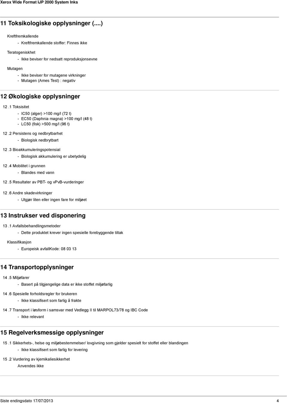 negativ 12 Økologiske opplysninger 12.1 Toksisitet - IC50 (alger) >100 mg/l (72 t) - EC50 (Daphnia magna) >100 mg/l (48 t) - LC50 (fisk) >500 mg/l (96 t) 12.