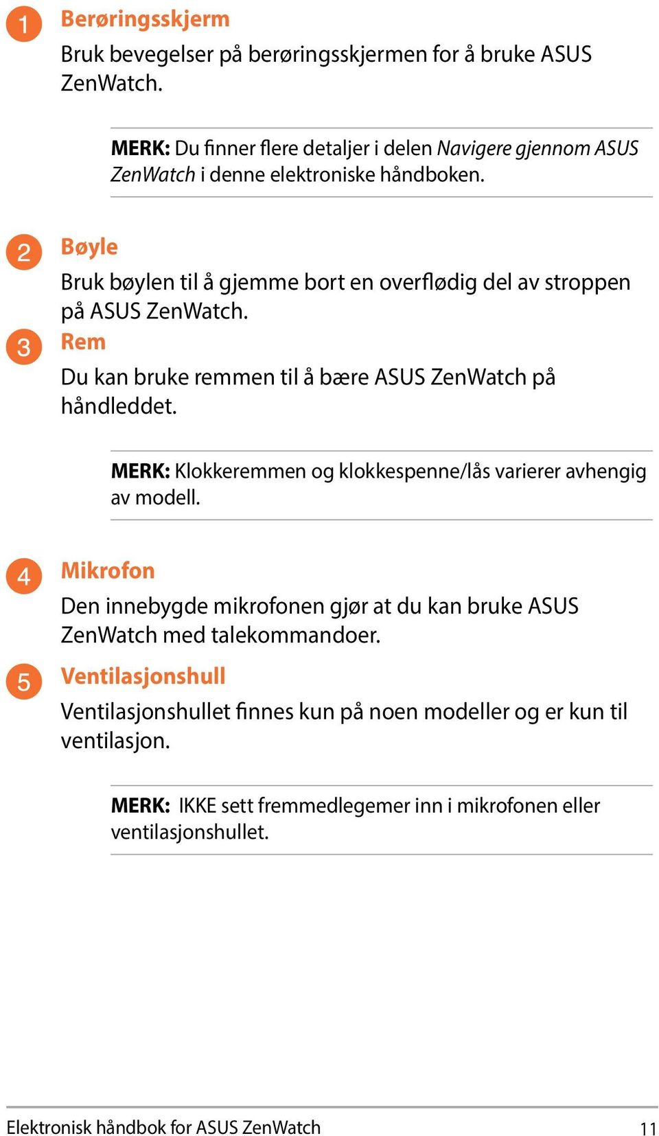 Bøyle Bruk bøylen til å gjemme bort en overflødig del av stroppen på ASUS ZenWatch. Rem Du kan bruke remmen til å bære ASUS ZenWatch på håndleddet.