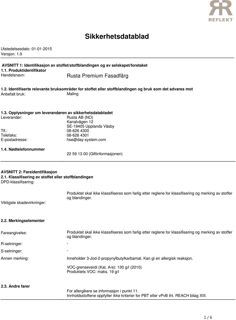 AB (NO) Kanalvägen 12 SE-19405 Upplands Väsby Tlf: 08-626 4300 Telefaks: 08-626 4301 E-postadresse: hse@day-systemcom 14 Nødtelefonnummer 22 59 13 00 (Giftinformasjonen) AVSNITT 2: Fareidentifikasjon