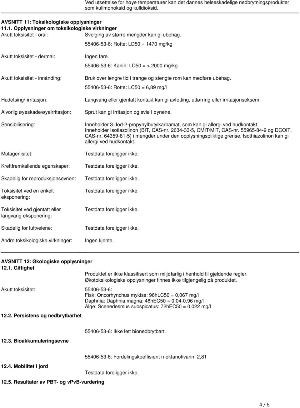 Alvorlig øyeskade/øyeirritasjon: Sensibilisering: Mutagenisitet: Kreftfremkallende egenskaper: Skadelig for reproduksjonsevnen: Toksisitet ved en enkelt eksponering: Toksisitet ved gjentatt eller