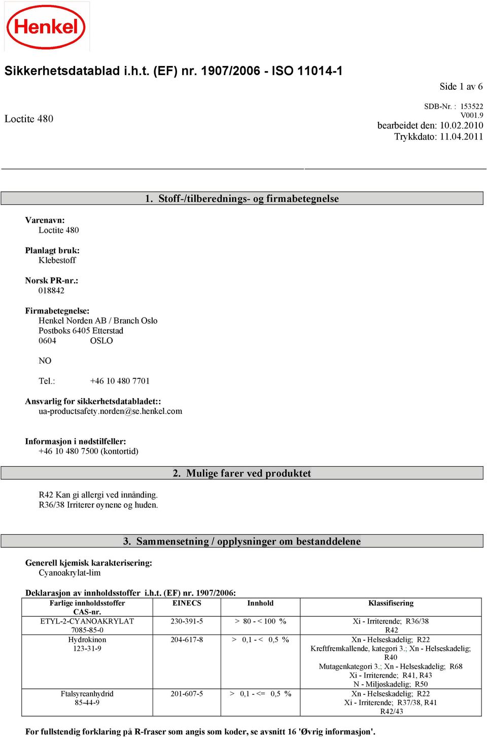 : +46 10 480 7701 Ansvarlig for sikkerhetsdatabladet:: ua-productsafety.norden@se.henkel.com Informasjon i nødstilfeller: +46 10 480 7500 (kontortid) R42 Kan gi allergi ved innånding.