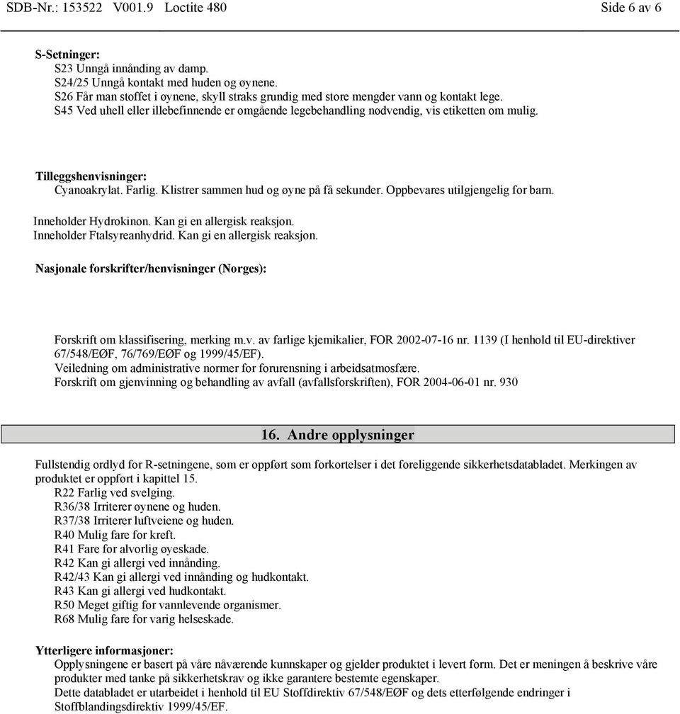 Tilleggshenvisninger: Cyanoakrylat. Farlig. Klistrer sammen hud og øyne på få sekunder. Oppbevares utilgjengelig for barn. Inneholder Hydrokinon. Kan gi en allergisk reaksjon.