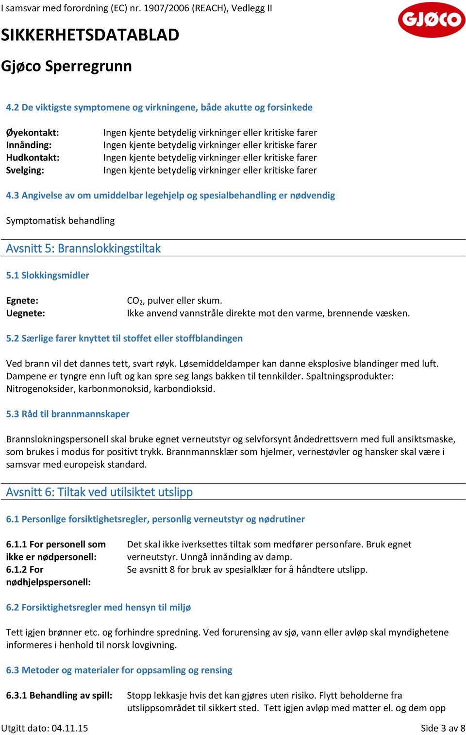 3 Angivelse av om umiddelbar legehjelp og spesialbehandling er nødvendig Symptomatisk behandling Avsnitt 5: Brannslokkingstiltak 5.1 Slokkingsmidler Egnete: Uegnete: CO 2, pulver eller skum.