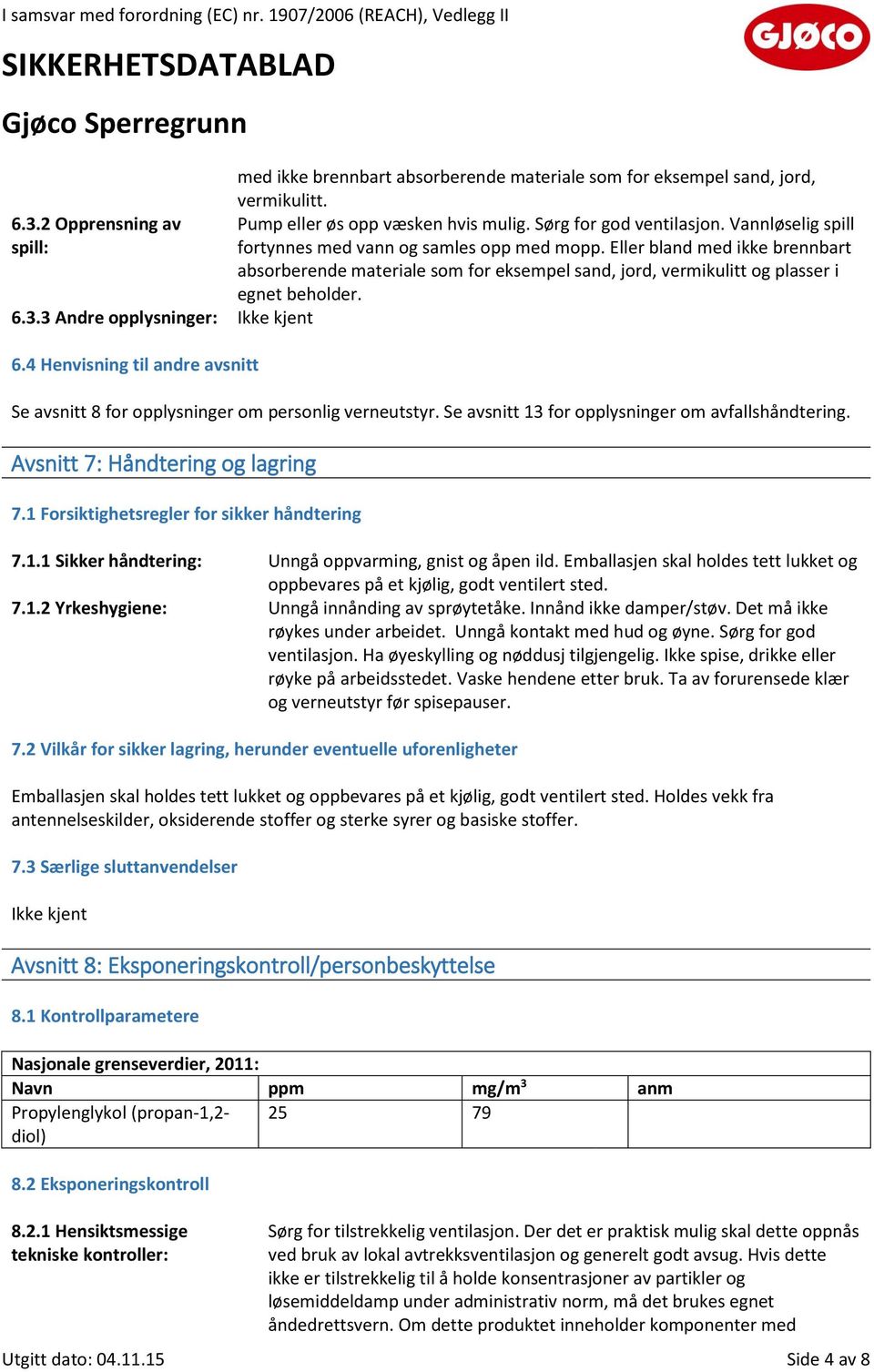 3 Andre opplysninger: 6.4 Henvisning til andre avsnitt Se avsnitt 8 for opplysninger om personlig verneutstyr. Se avsnitt 13 for opplysninger om avfallshåndtering. Avsnitt 7: Håndtering og lagring 7.