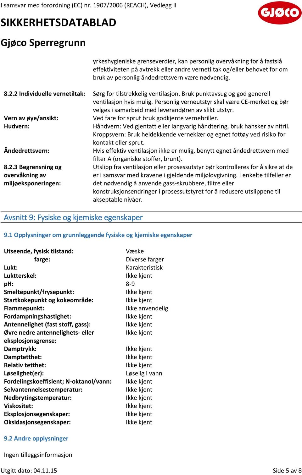 Personlig verneutstyr skal være CE-merket og bør velges i samarbeid med leverandøren av slikt utstyr. Vern av øye/ansikt: Hudvern: Åndedrettsvern: 8.2.