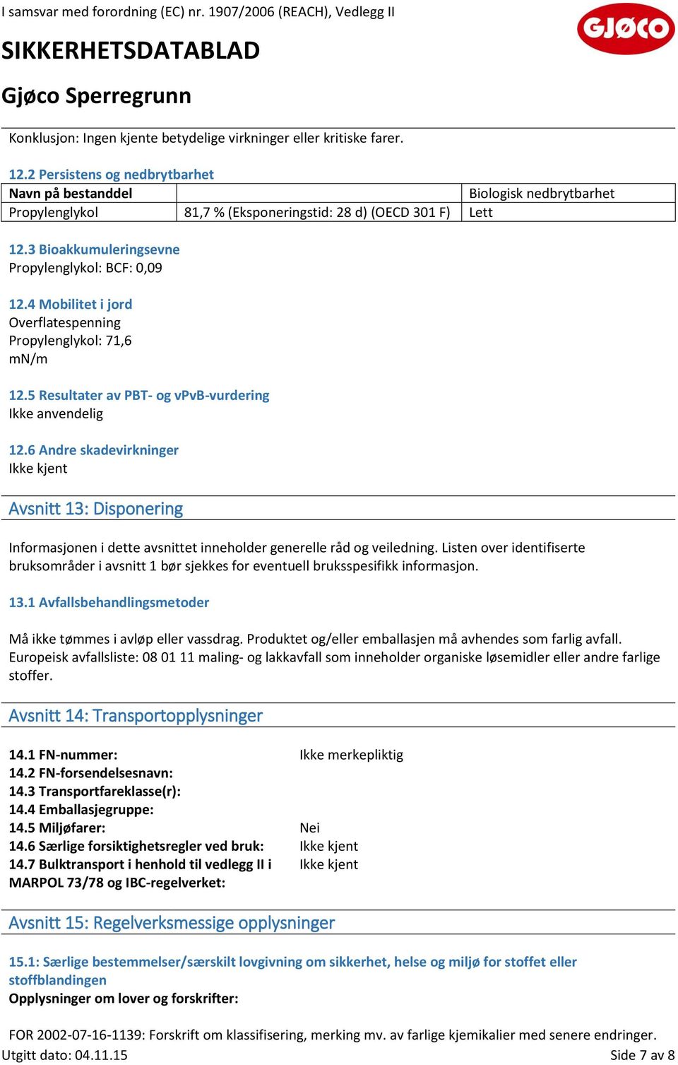 4 Mobilitet i jord Overflatespenning Propylenglykol: 71,6 mn/m 12.5 Resultater av PBT- og vpvb-vurdering 12.