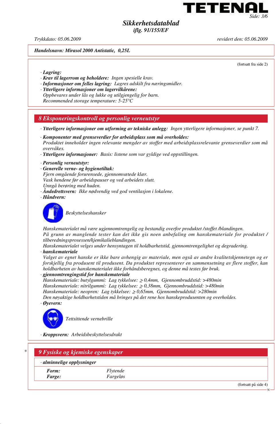 Recommended storage temperature: 5-25 C (fortsatt fra side 2) 8 Eksponeringskontroll og personlig verneutstyr Ytterligere informasjoner om utforming av tekniske anlegg: Ingen ytterligere