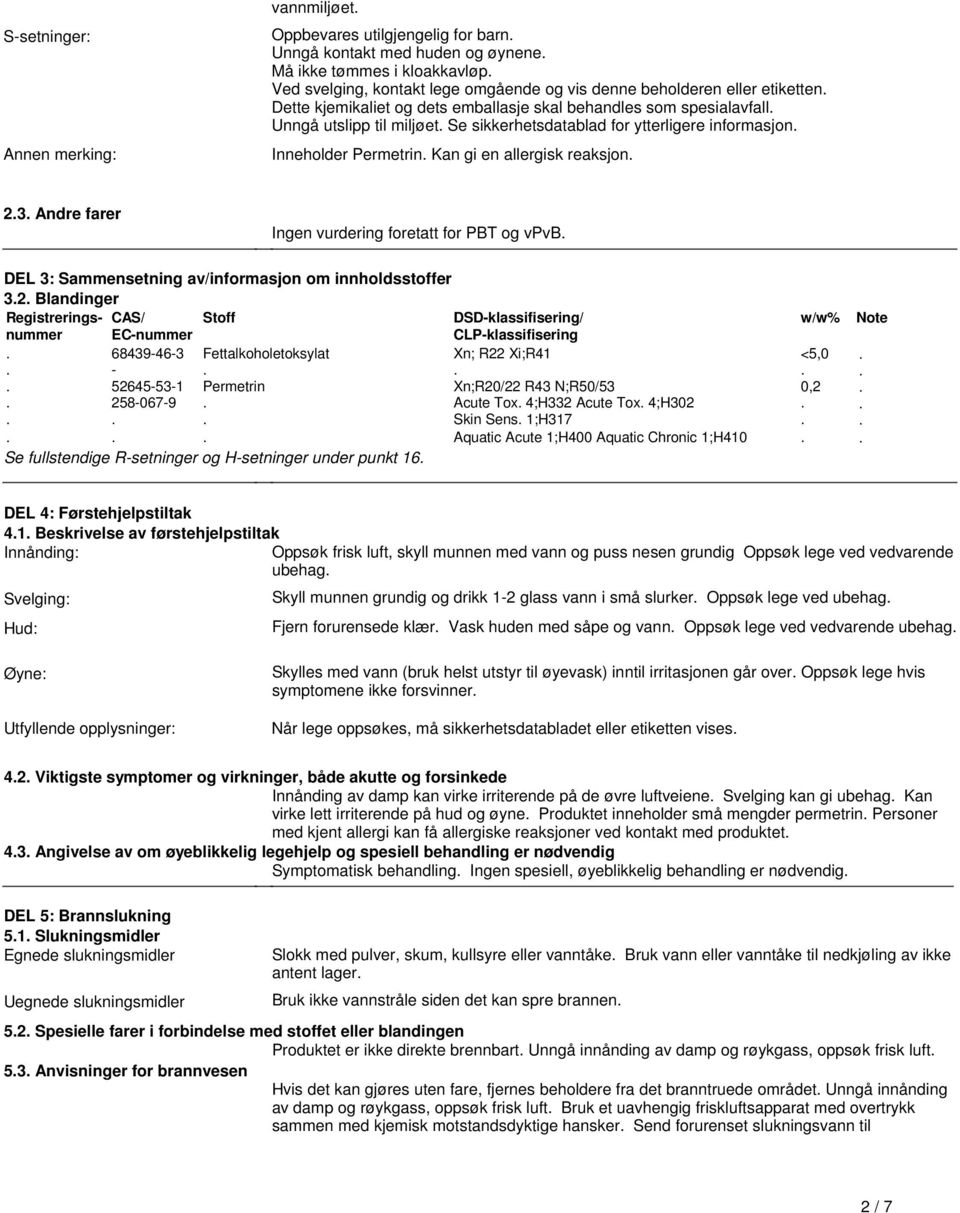 allergisk reaksjon 23 Andre farer Ingen vurdering foretatt for PBT og vpvb DEL 3: Sammensetning av/informasjon om innholdsstoffer 32 Blandinger Registreringsnummer CAS/ EC-nummer Stoff