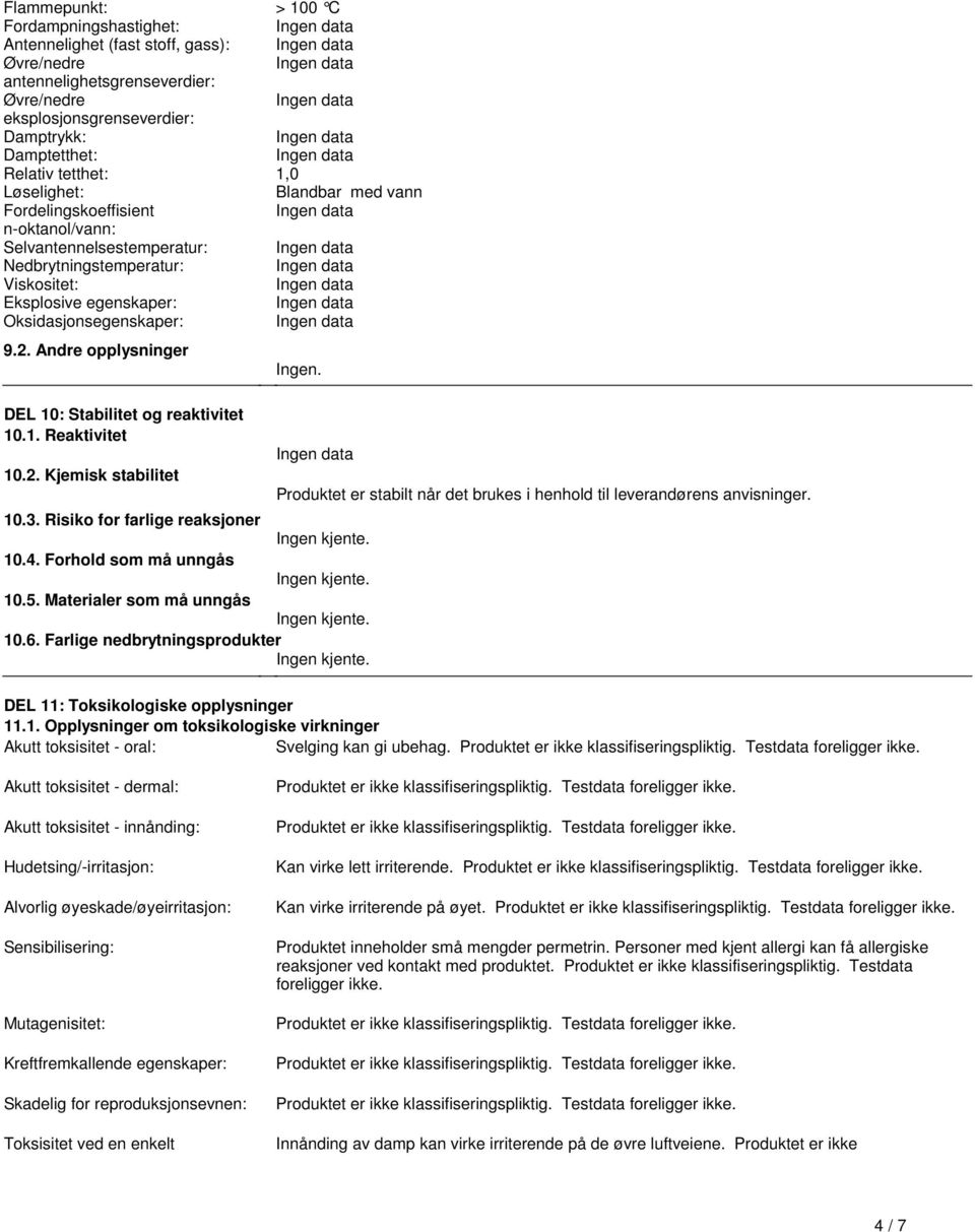 DEL 10: Stabilitet og reaktivitet 101 Reaktivitet 102 Kjemisk stabilitet Ingen 103 Risiko for farlige reaksjoner Ingen kjente 104 Forhold som må unngås Ingen kjente 105 Materialer som må unngås Ingen