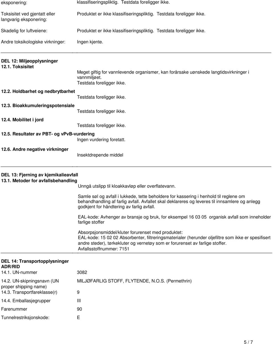 Testdata foreligger ikke 123 Bioakkumuleringspotensiale 124 Mobilitet i jord Meget giftig for vannlevende organismer, kan forårsake uønskede langtidsvirkninger i vannmiljøet Testdata foreligger ikke