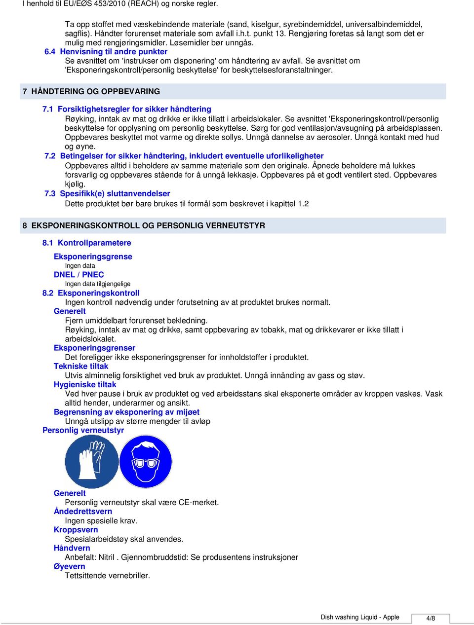 Se avsnittet om 'Eksponeringskontroll/personlig beskyttelse' for beskyttelsesforanstaltninger. 7 HÅNDTERING OG OPPBEVARING 7.