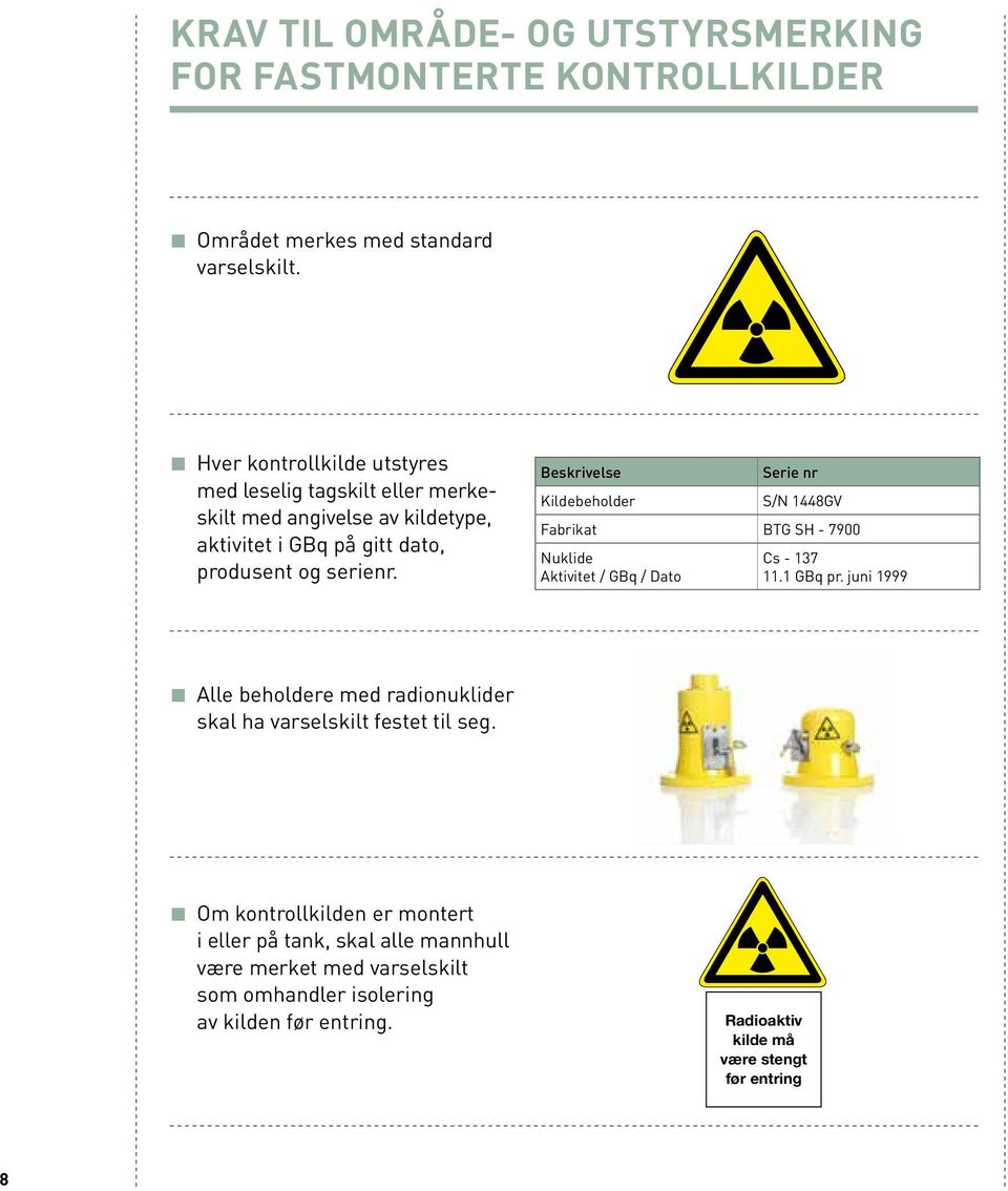 Beskrivelse Kildebeholder Serie nr S/N 1448GV Fabrikat BTG SH - 7900 Nuklide Aktivitet / GBq / Dato Cs - 137 11.1 GBq pr.
