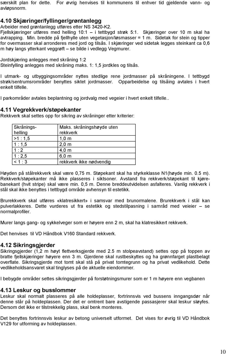 Sidetak for stein og tipper for overmasser skal arronderes med jord og tilsås. I skjæringer ved sidetak legges steinkant ca 0,6 m høy langs ytterkant veggrøft se bilde i vedlegg Vegmurer.