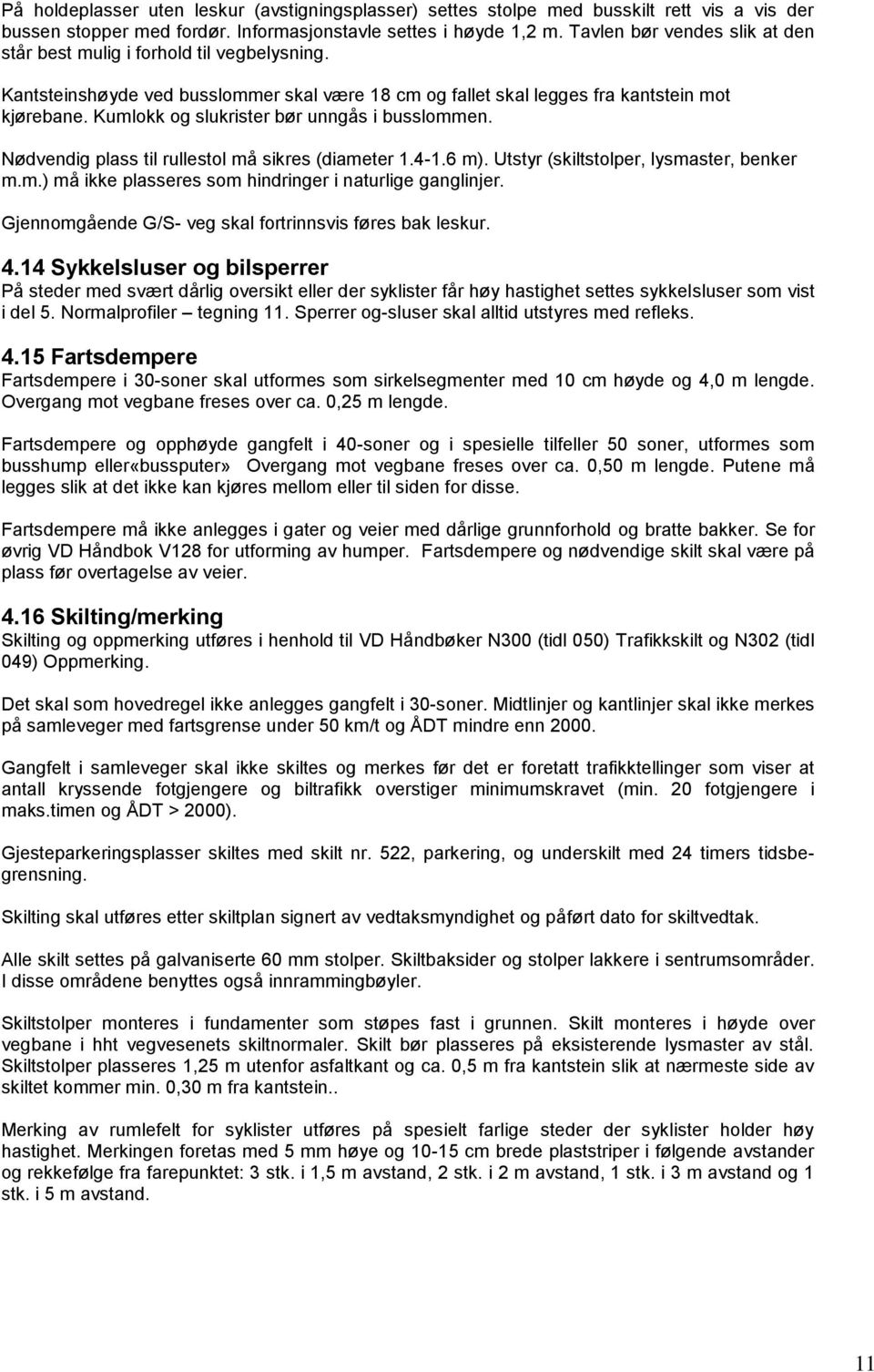 Kumlokk og slukrister bør unngås i busslommen. Nødvendig plass til rullestol må sikres (diameter 1.4-1.6 m). Utstyr (skiltstolper, lysmaster, benker m.m.) må ikke plasseres som hindringer i naturlige ganglinjer.