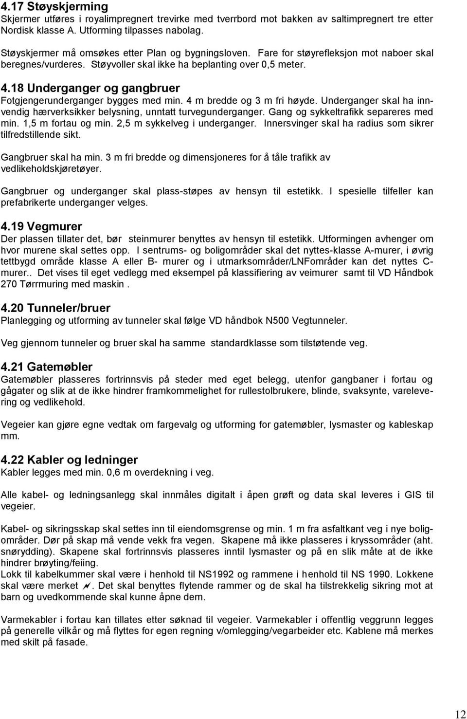 18 Underganger og gangbruer Fotgjengerunderganger bygges med min. 4 m bredde og 3 m fri høyde. Underganger skal ha innvendig hærverksikker belysning, unntatt turvegunderganger.