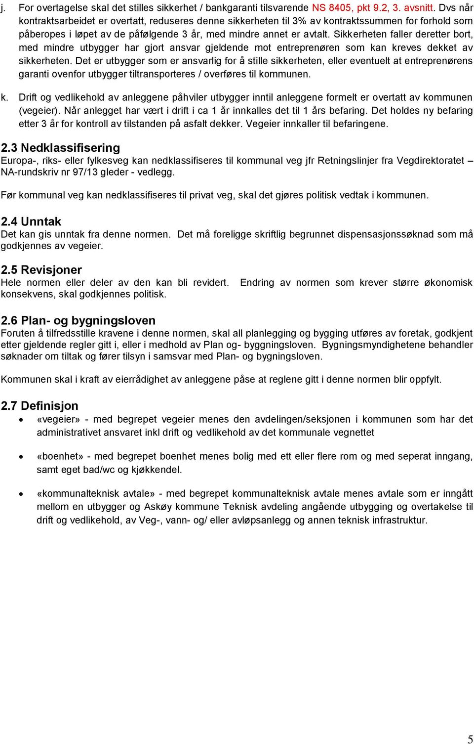 Sikkerheten faller deretter bort, med mindre utbygger har gjort ansvar gjeldende mot entreprenøren som kan kreves dekket av sikkerheten.