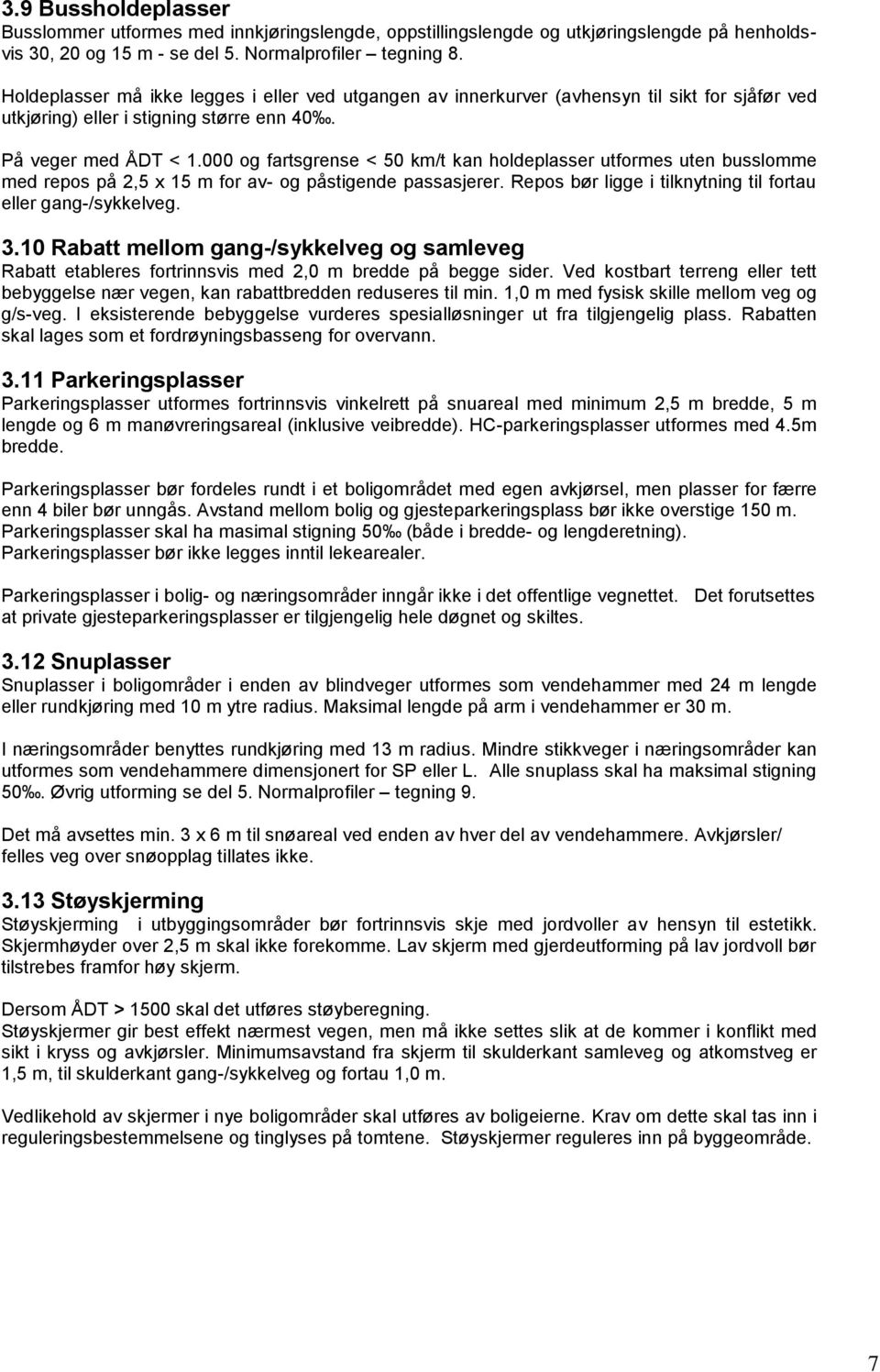 000 og fartsgrense < 50 km/t kan holdeplasser utformes uten busslomme med repos på 2,5 x 15 m for av- og påstigende passasjerer. Repos bør ligge i tilknytning til fortau eller gang-/sykkelveg. 3.