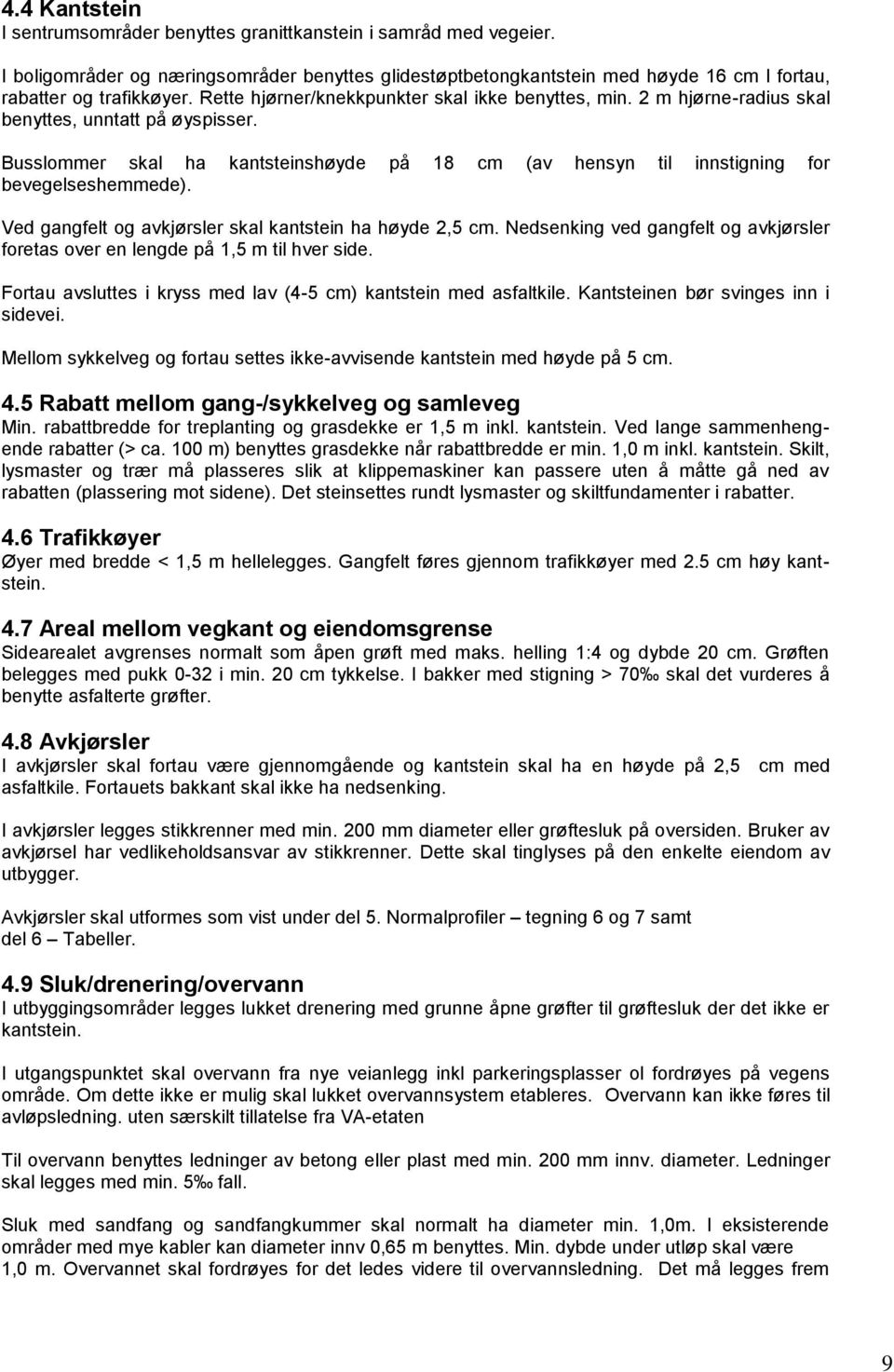 Busslommer skal ha kantsteinshøyde på 18 cm (av hensyn til innstigning for bevegelseshemmede). Ved gangfelt og avkjørsler skal kantstein ha høyde 2,5 cm.