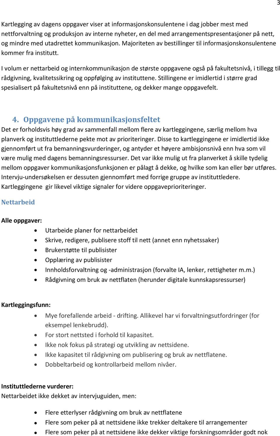 I volum er nettarbeid og internkommunikasjon de største oppgavene også på fakultetsnivå, i tillegg til rådgivning, kvalitetssikring og oppfølging av instituttene.